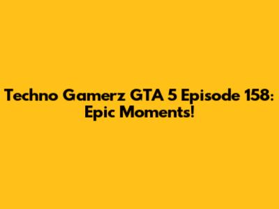 Techno Gamerz GTA 5 Episode 158: Epic Moments!