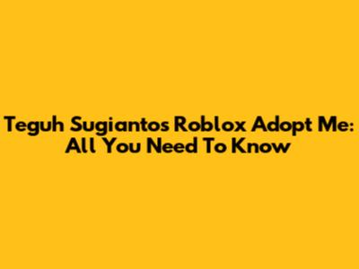 Teguh Sugianto's Roblox Adopt Me: All You Need To Know
