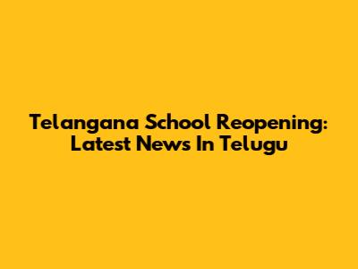 Telangana School Reopening: Latest News In Telugu