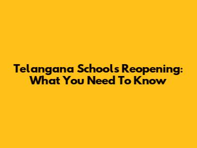 Telangana Schools Reopening: What You Need To Know