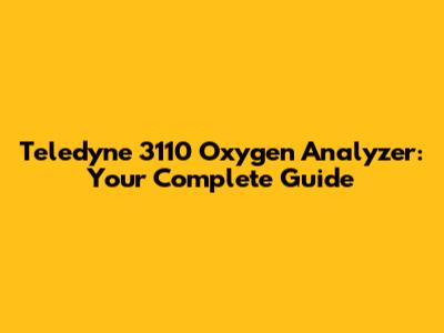 Teledyne 3110 Oxygen Analyzer: Your Complete Guide
