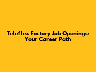 Teleflex Factory Job Openings: Your Career Path