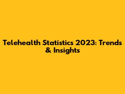 Telehealth Statistics 2023: Trends & Insights