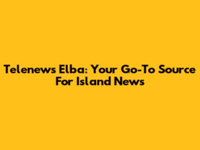 Telenews Elba: Your Go-To Source For Island News