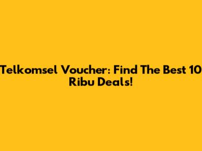 Telkomsel Voucher: Find The Best 10 Ribu Deals!