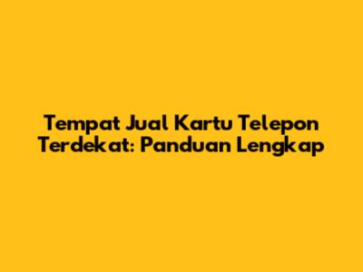 Tempat Jual Kartu Telepon Terdekat: Panduan Lengkap