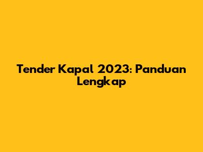 Tender Kapal 2023: Panduan Lengkap