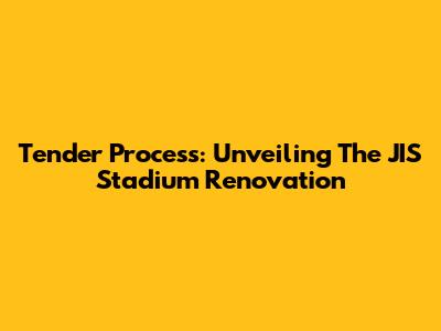Tender Process: Unveiling The JIS Stadium Renovation