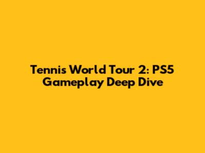 Tennis World Tour 2: PS5 Gameplay Deep Dive