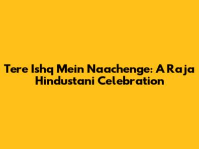 Tere Ishq Mein Naachenge: A Raja Hindustani Celebration