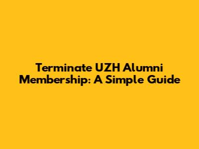 Terminate UZH Alumni Membership: A Simple Guide