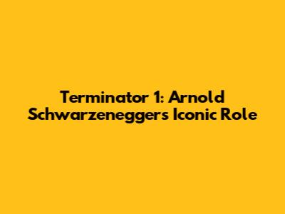 Terminator 1: Arnold Schwarzenegger's Iconic Role