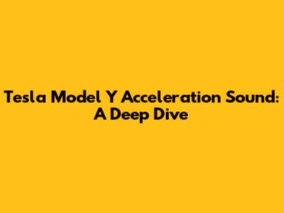 Tesla Model Y Acceleration Sound: A Deep Dive
