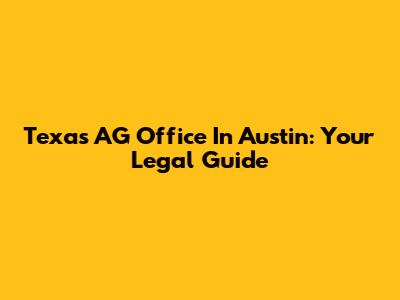 Texas AG Office In Austin: Your Legal Guide