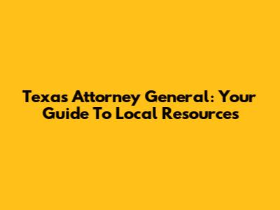 Texas Attorney General: Your Guide To Local Resources