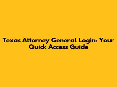 Texas Attorney General Login: Your Quick Access Guide