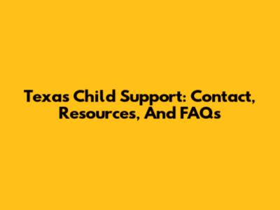 Texas Child Support: Contact, Resources, And FAQs