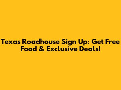 Texas Roadhouse Sign Up: Get Free Food & Exclusive Deals!