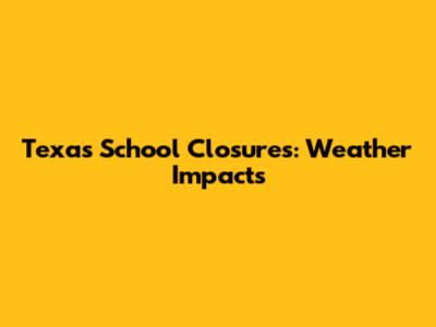 Texas School Closures: Weather Impacts