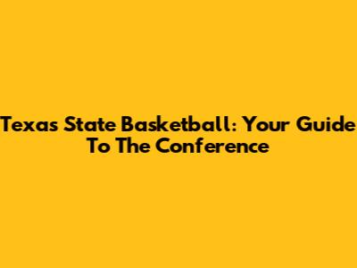 Texas State Basketball: Your Guide To The Conference