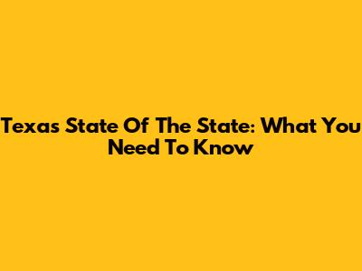 Texas State Of The State: What You Need To Know