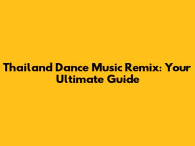 Thailand Dance Music Remix: Your Ultimate Guide