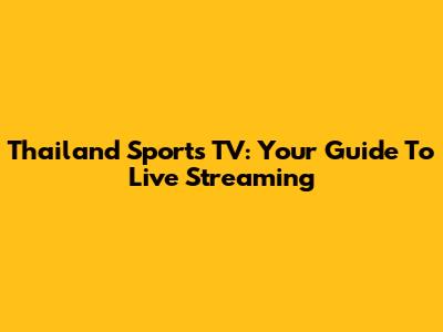 Thailand Sports TV: Your Guide To Live Streaming