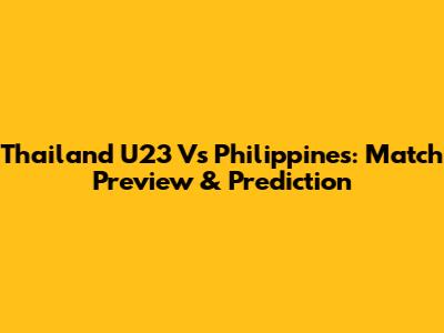 Thailand U23 Vs Philippines: Match Preview & Prediction