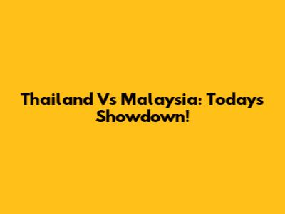Thailand Vs Malaysia: Today's Showdown!