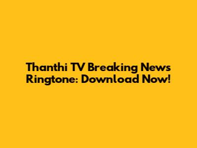 Thanthi TV Breaking News Ringtone: Download Now!