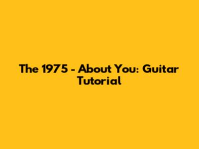 The 1975 - About You: Guitar Tutorial