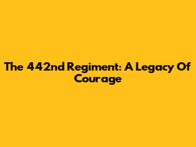 The 442nd Regiment: A Legacy Of Courage