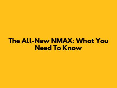 The All-New NMAX: What You Need To Know