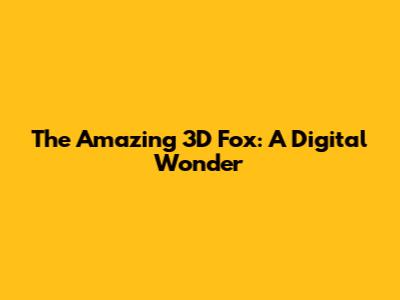 The Amazing 3D Fox: A Digital Wonder