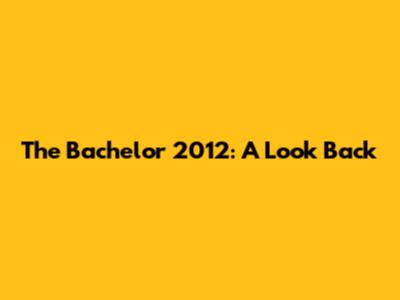 The Bachelor 2012: A Look Back