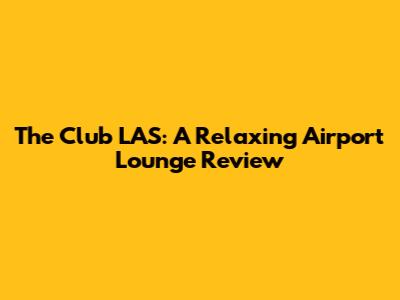 The Club LAS: A Relaxing Airport Lounge Review