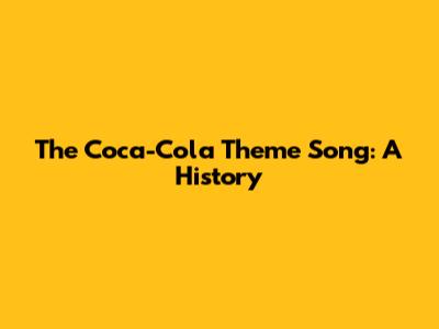 The Coca-Cola Theme Song: A History