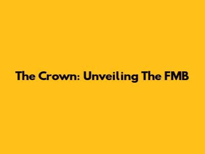 The Crown: Unveiling The FMB