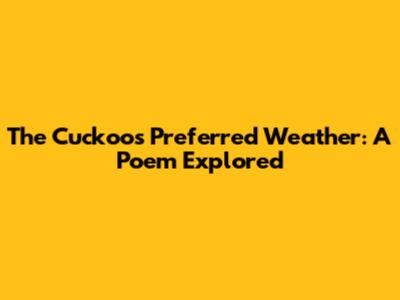 The Cuckoo's Preferred Weather: A Poem Explored