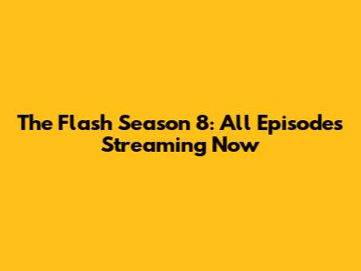 The Flash Season 8: All Episodes Streaming Now