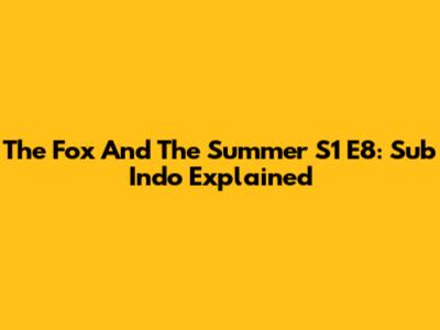The Fox And The Summer S1 E8: Sub Indo Explained