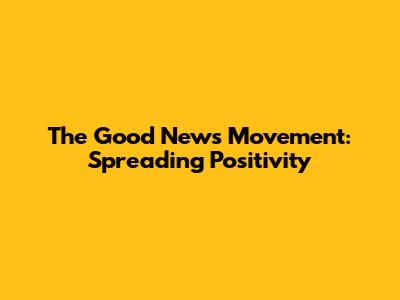 The Good News Movement: Spreading Positivity