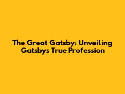 The Great Gatsby: Unveiling Gatsby's True Profession