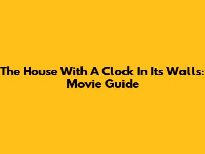 The House With A Clock In Its Walls: Movie Guide