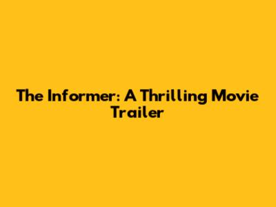 The Informer: A Thrilling Movie Trailer