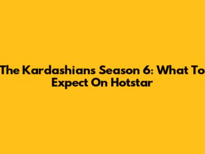 The Kardashians Season 6: What To Expect On Hotstar