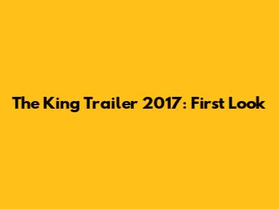 The King Trailer 2017: First Look