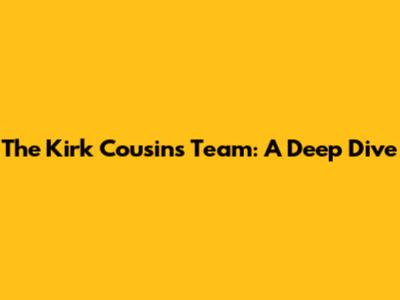The Kirk Cousins Team: A Deep Dive