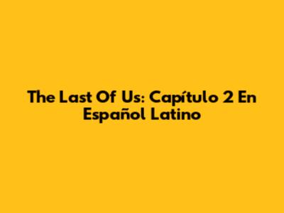 The Last Of Us: Capítulo 2 En Español Latino