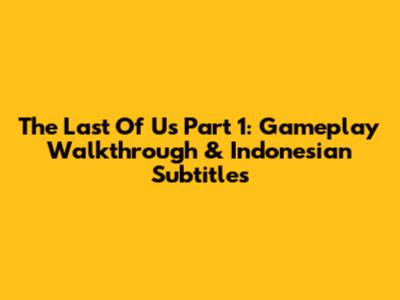 The Last Of Us Part 1: Gameplay Walkthrough & Indonesian Subtitles